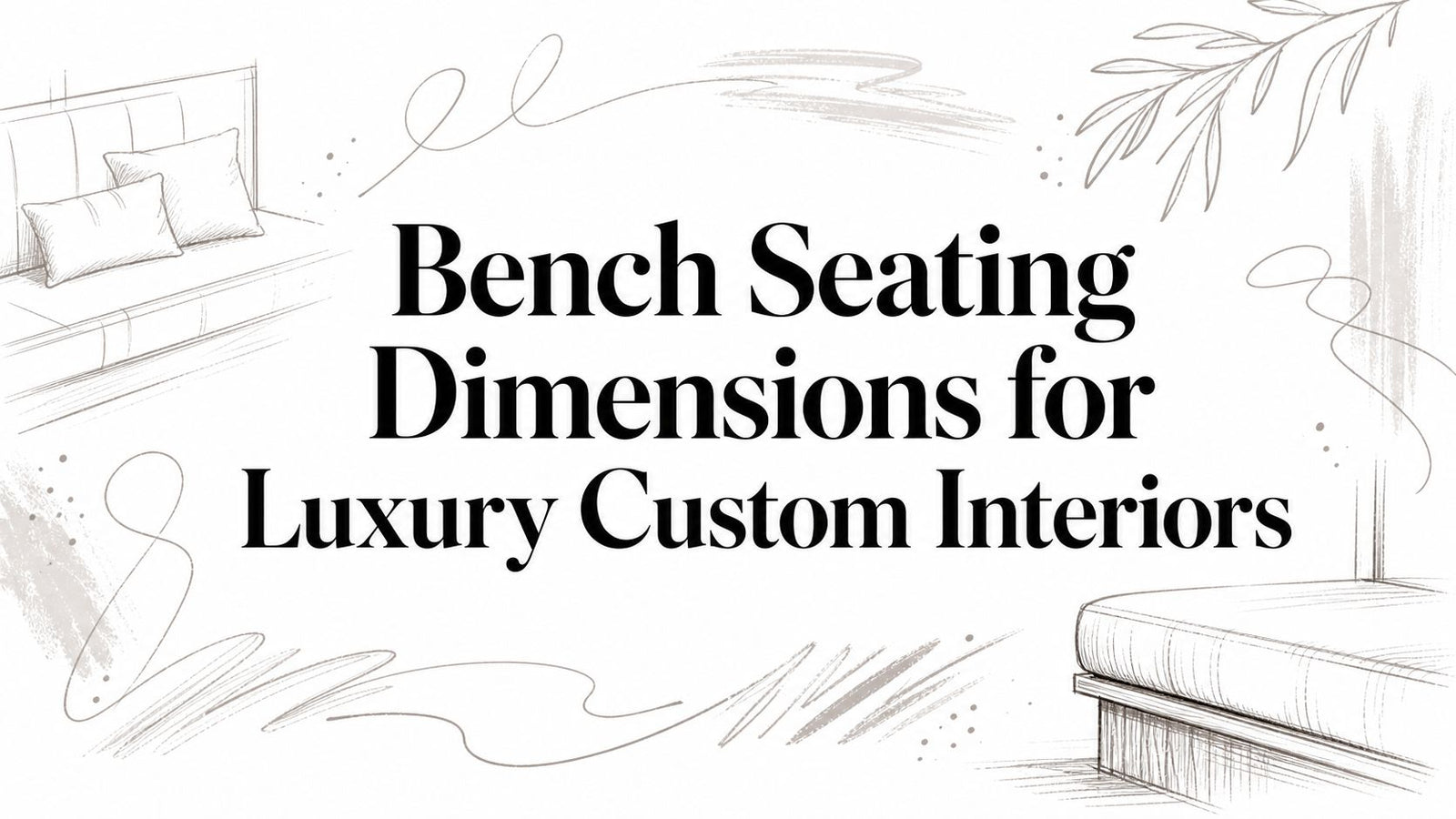 Bench Seating Dimensions for Luxury Custom Interiors