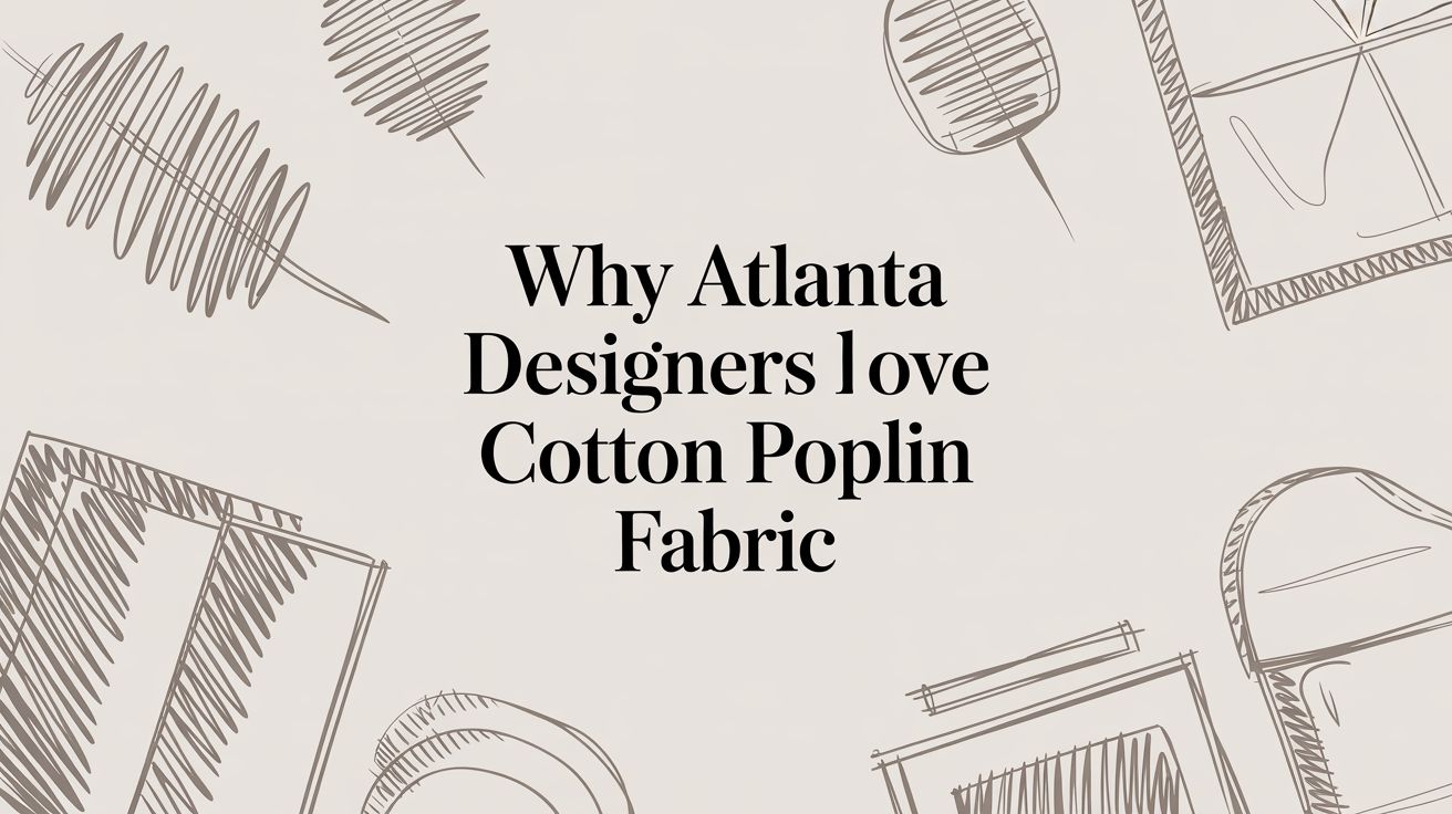 Why Atlanta Designers Love Cotton Poplin Fabric