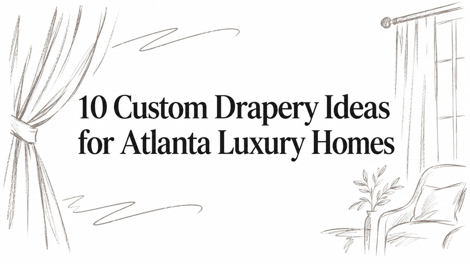 10 Custom Drapery Ideas for Atlanta Luxury Homes