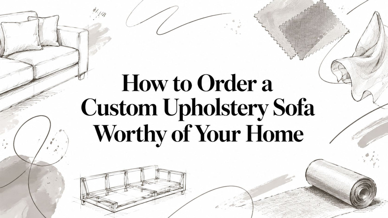 How to Order a Custom Upholstery Sofa Worthy of Your Home