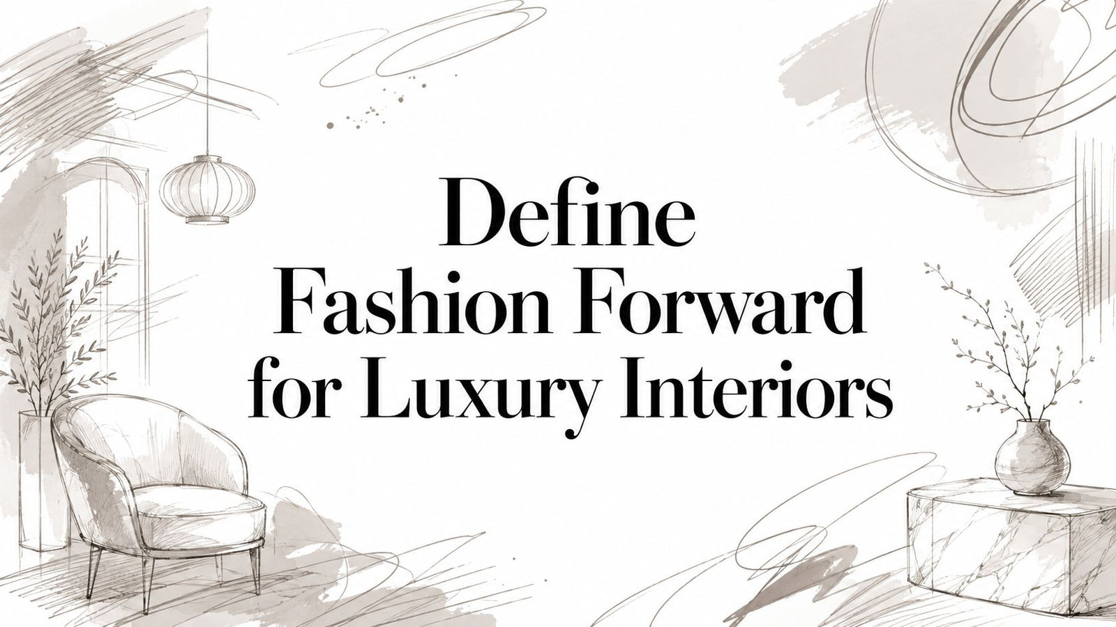 Define Fashion Forward for Luxury Interiors