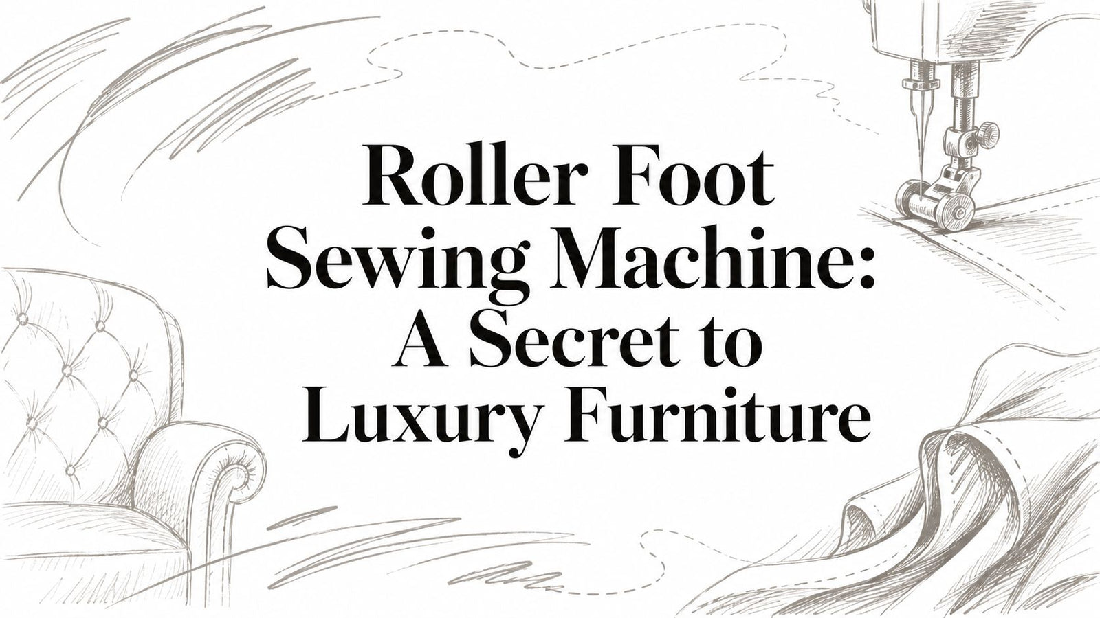 Roller Foot Sewing Machine: A Secret to Luxury Furniture