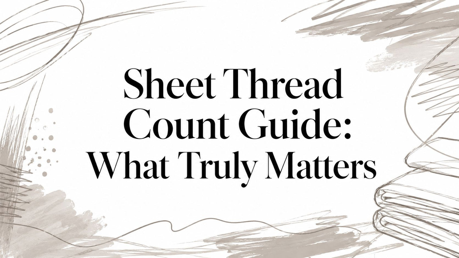Sheet Thread Count Guide: What Truly Matters