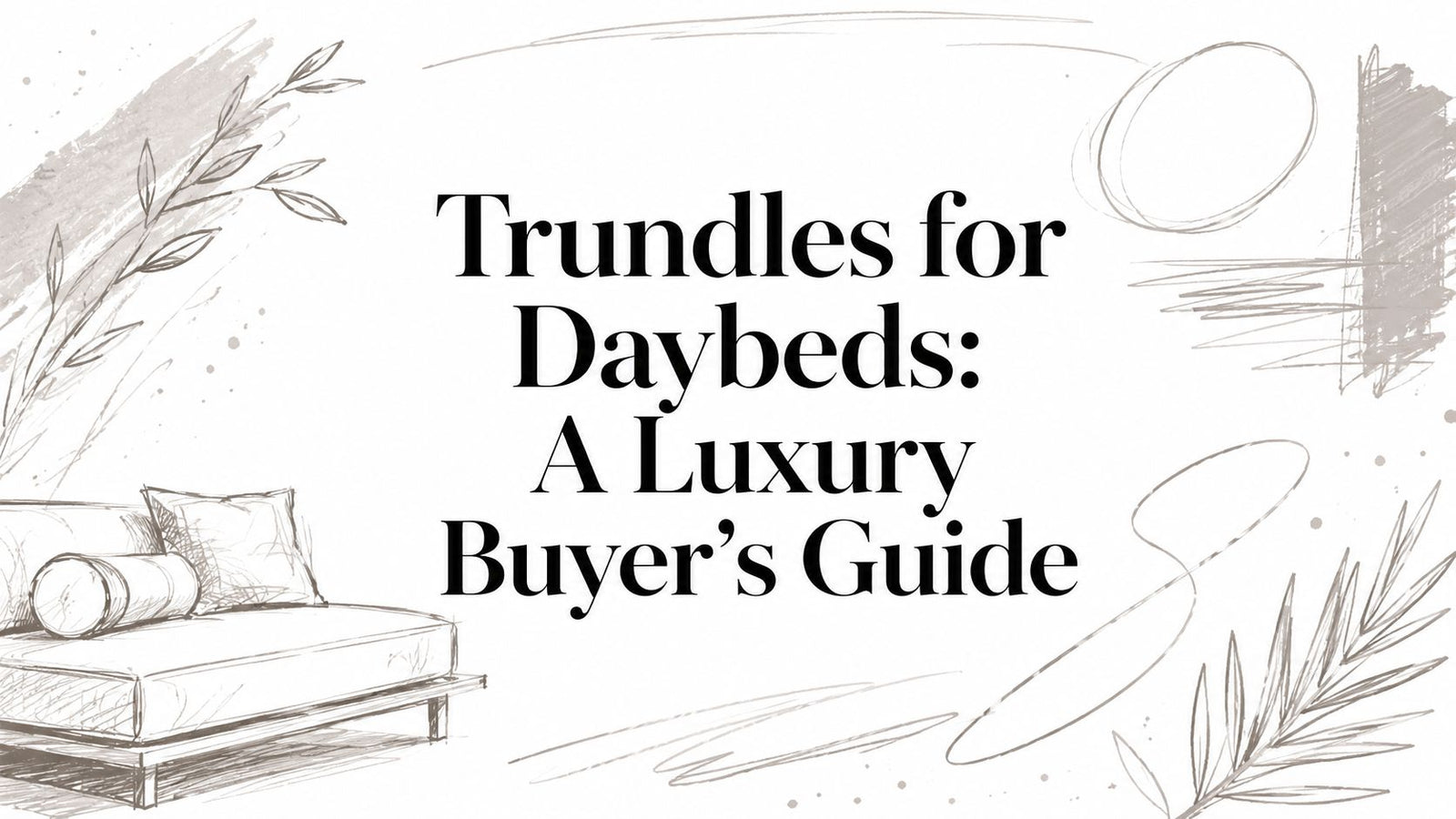 Trundles for Daybeds: A Luxury Buyer's Guide